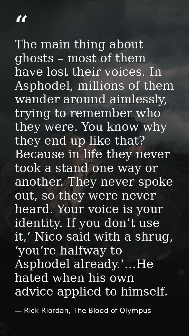 The main thing about ghosts – most of them have lost their voices. In Asphodel, millions of them wander around aimlessly — Rick Riordan, The Blood of Olympus