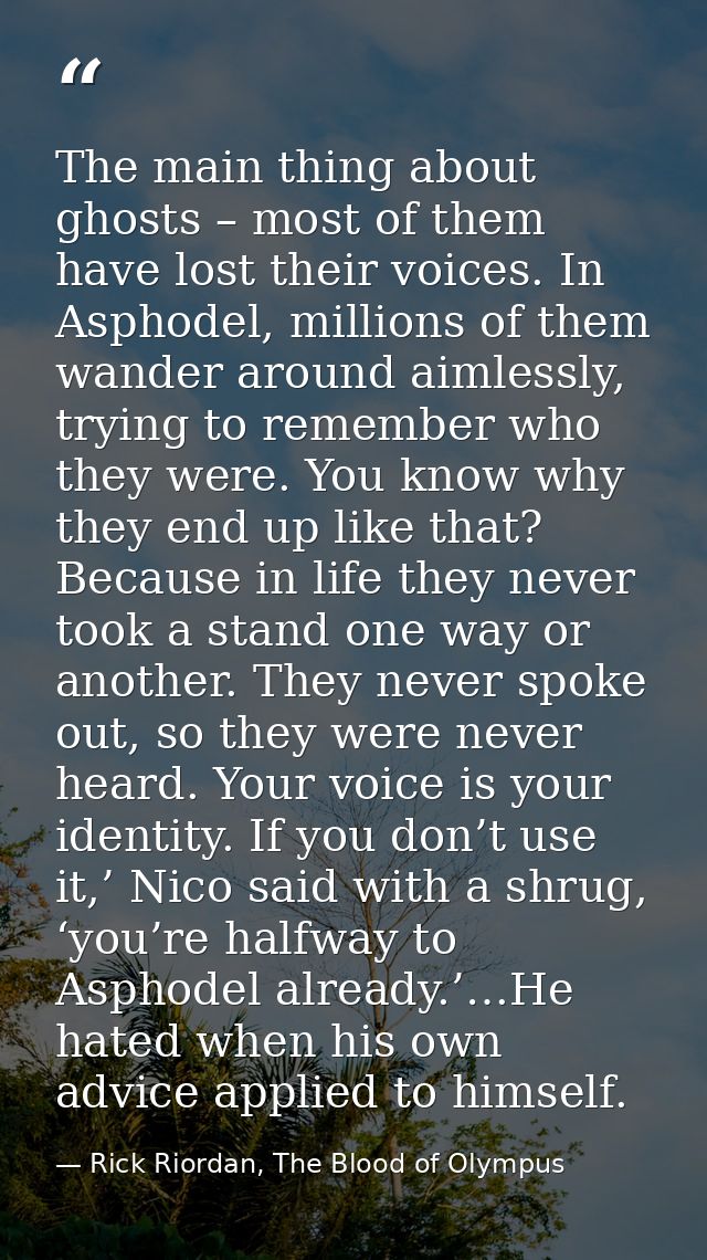The main thing about ghosts – most of them have lost their voices. In Asphodel, millions of them wander around aimlessly — Rick Riordan, The Blood of Olympus