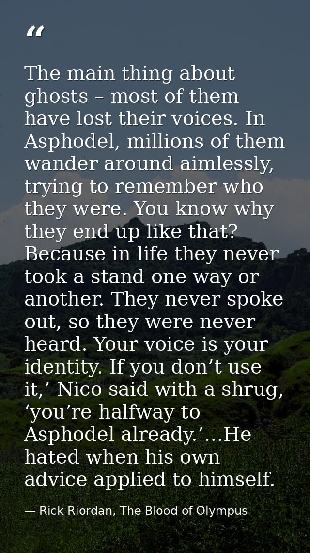 The main thing about ghosts – most of them have lost their voices. In Asphodel, millions of them wander around aimlessly — Rick Riordan, The Blood of Olympus