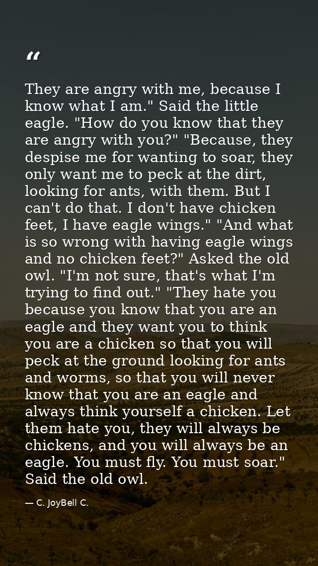 ‎They are angry with me, because I know what I am." Said the little eagle. "How do you know that they are angry with you — C. JoyBell C.