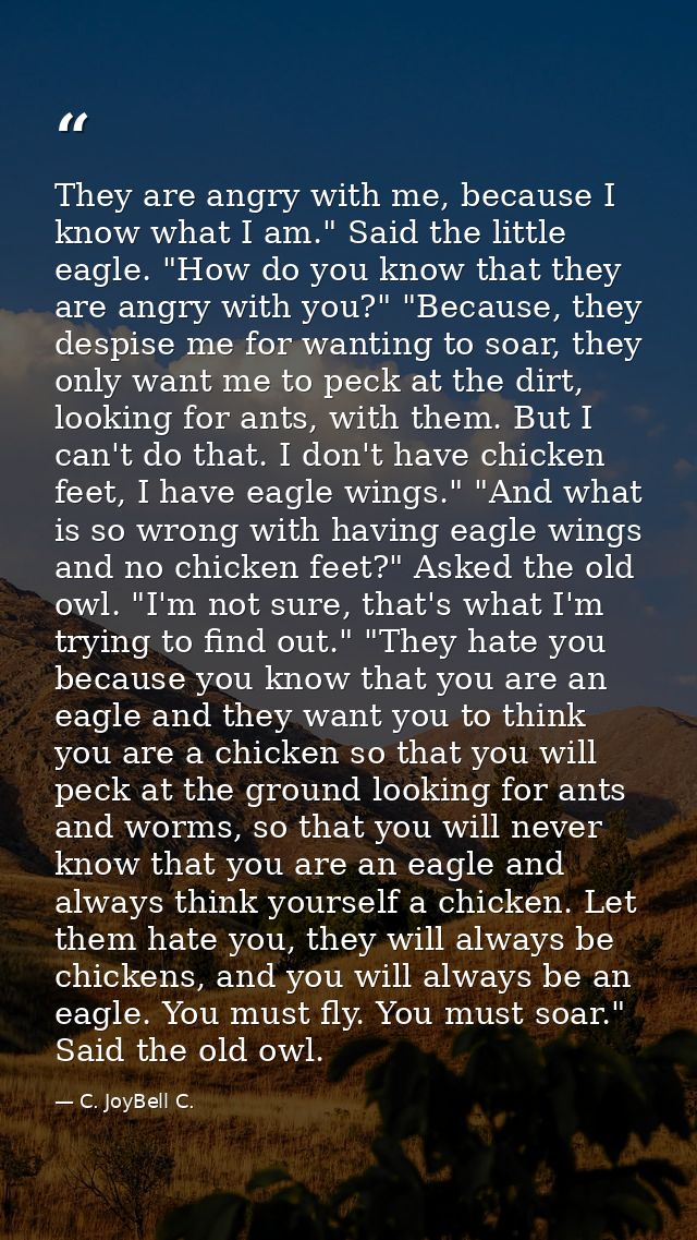 ‎They are angry with me, because I know what I am." Said the little eagle. "How do you know that they are angry with you — C. JoyBell C.
