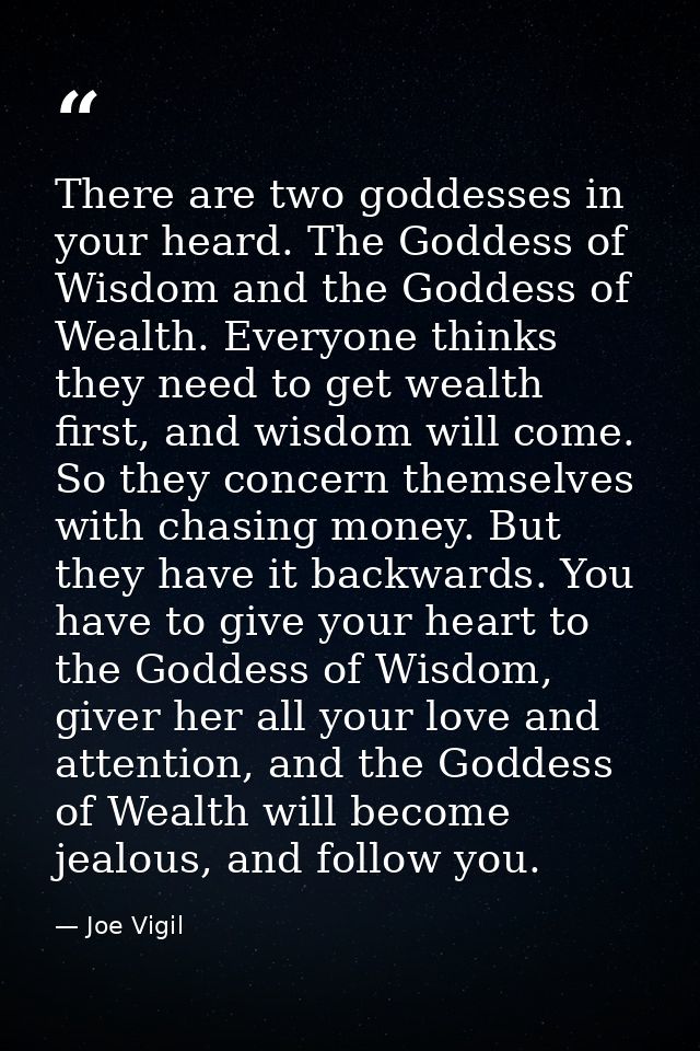 There are two goddesses in your heard. The Goddess of Wisdom and the Goddess of Wealth. Everyone thinks they need to get — Joe Vigil