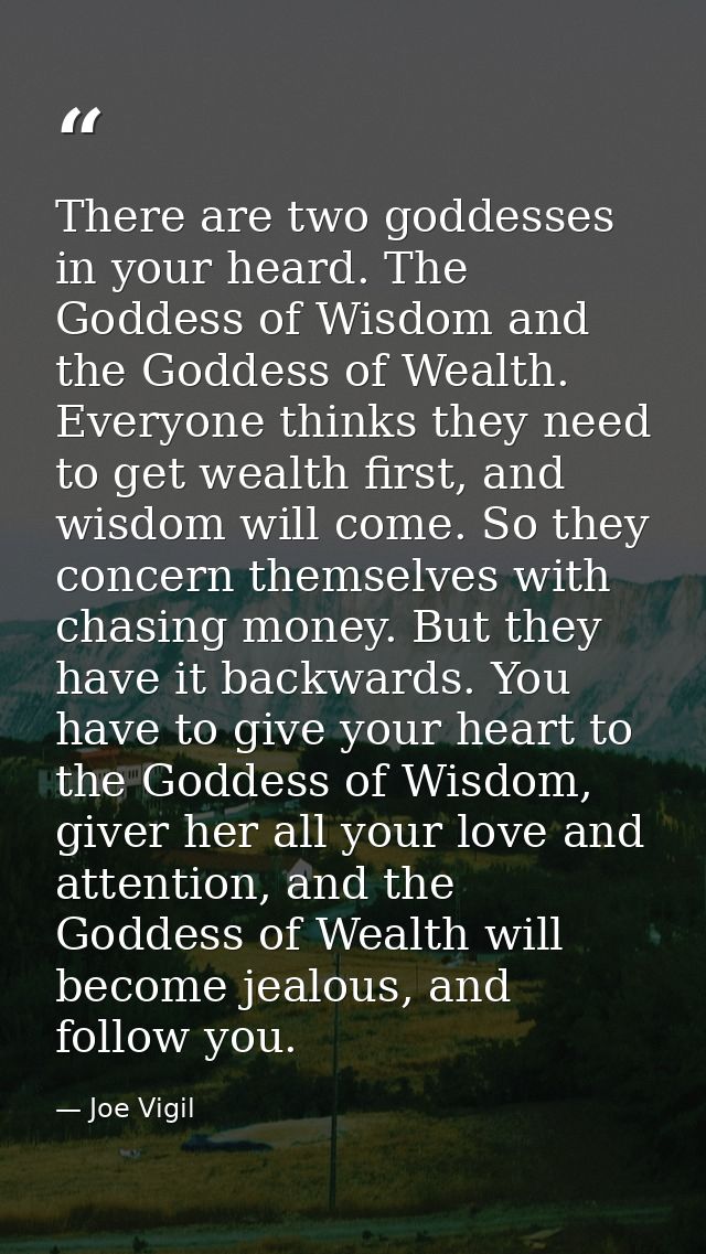 There are two goddesses in your heard. The Goddess of Wisdom and the Goddess of Wealth. Everyone thinks they need to get — Joe Vigil