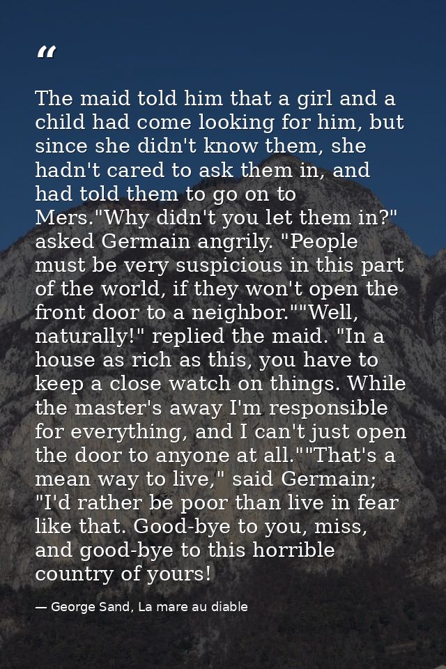 The maid told him that a girl and a child had come looking for him, but since she didn't know them, she hadn't cared to  — George Sand, La mare au diable