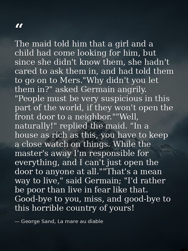 The maid told him that a girl and a child had come looking for him, but since she didn't know them, she hadn't cared to  — George Sand, La mare au diable