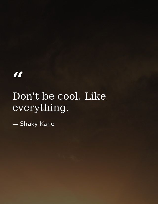 Don't be cool. Like everything. — Shaky Kane