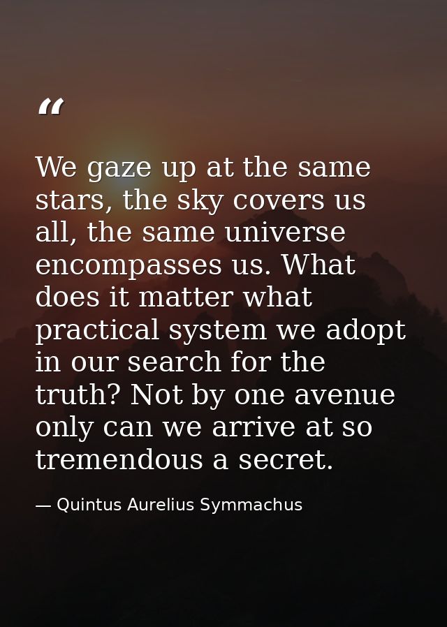 We gaze up at the same stars, the sky covers us all, the same universe encompasses us. What does it matter what practica — Quintus Aurelius Symmachus