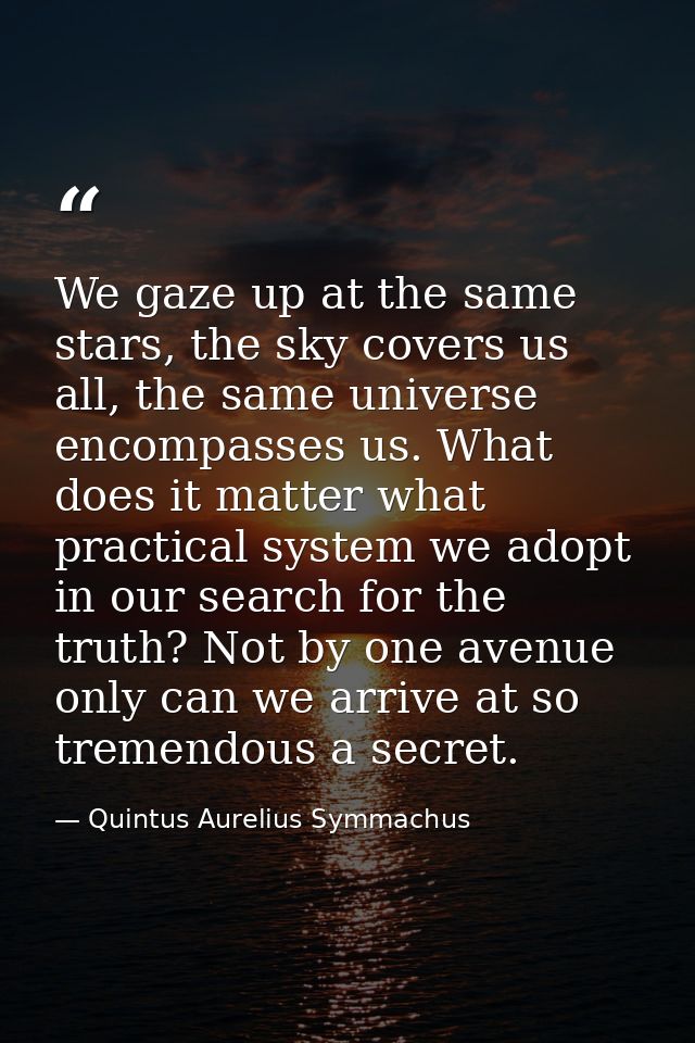 We gaze up at the same stars, the sky covers us all, the same universe encompasses us. What does it matter what practica — Quintus Aurelius Symmachus