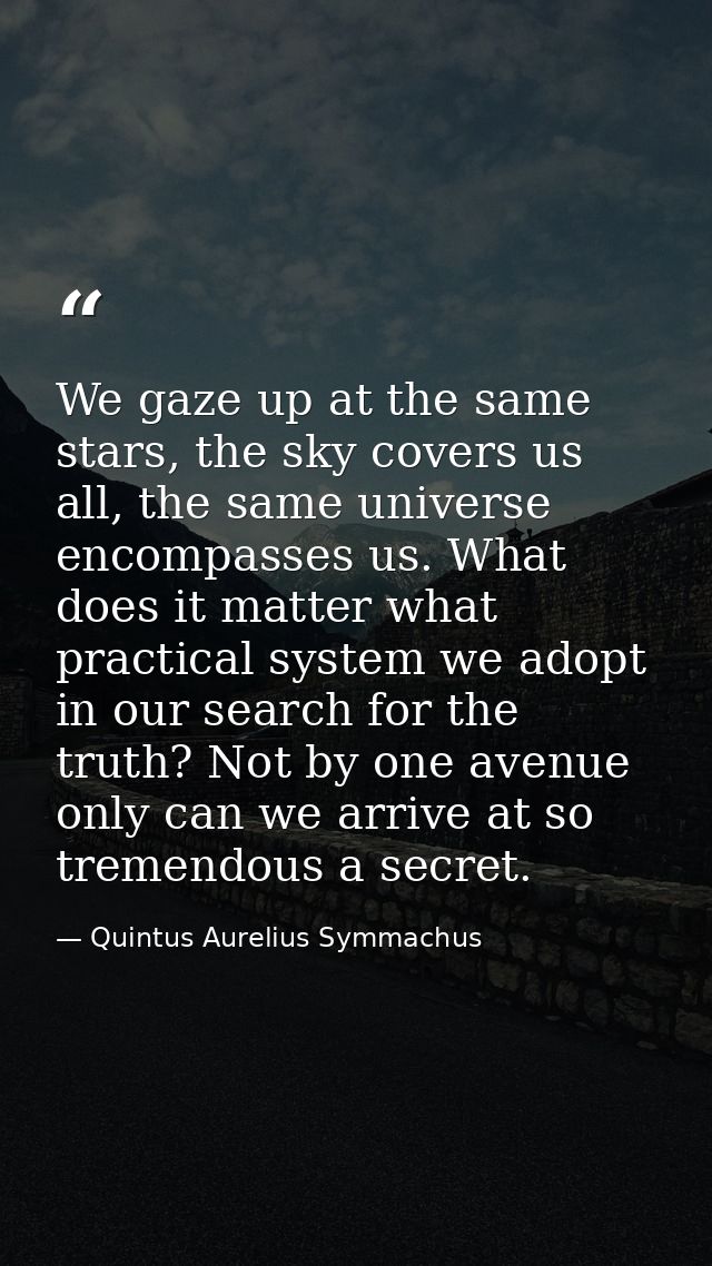 We gaze up at the same stars, the sky covers us all, the same universe encompasses us. What does it matter what practica — Quintus Aurelius Symmachus