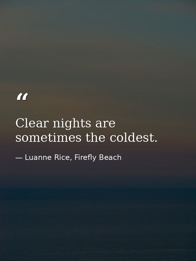 Clear nights are sometimes the coldest. — Luanne Rice, Firefly Beach