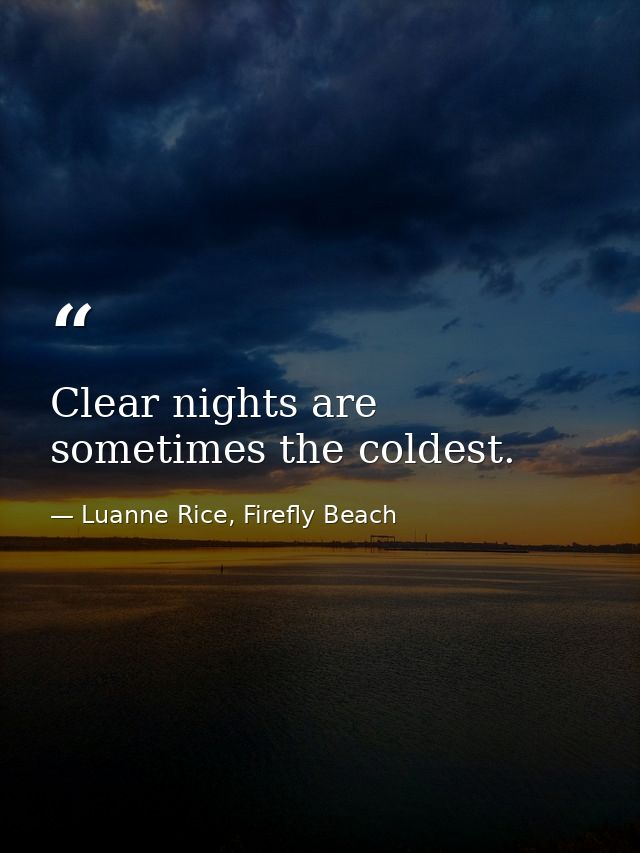 Clear nights are sometimes the coldest. — Luanne Rice, Firefly Beach