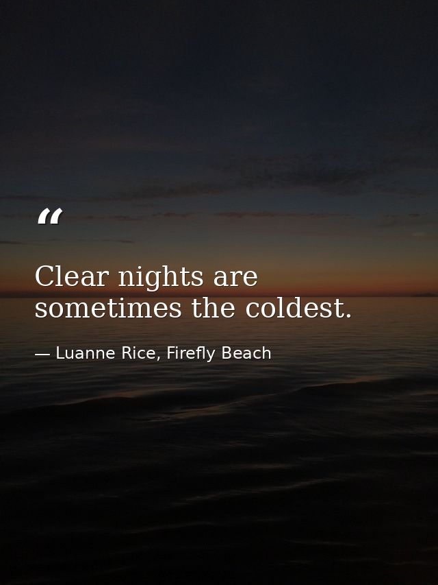 Clear nights are sometimes the coldest. — Luanne Rice, Firefly Beach