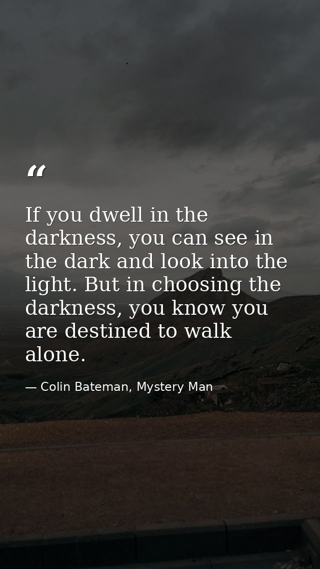If you dwell in the darkness, you can see in the dark and look into the light. But in choosing the darkness, you know yo — Colin Bateman, Mystery Man
