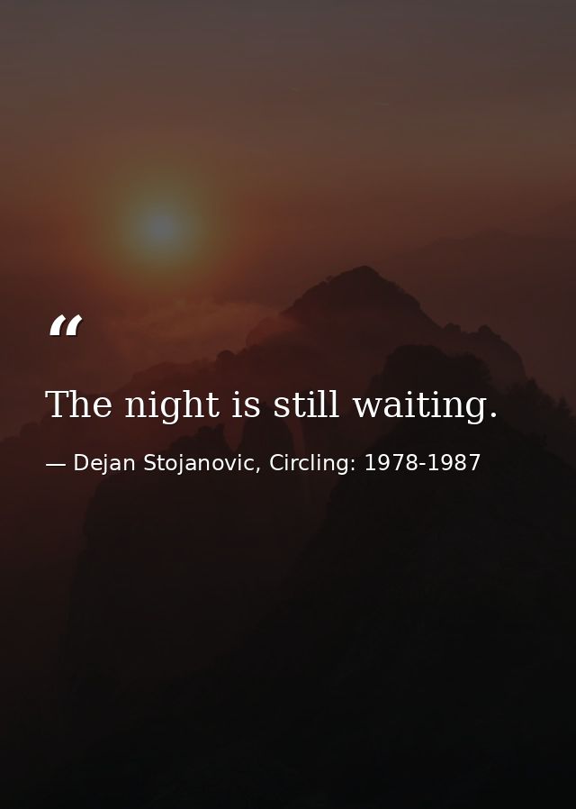 The night is still waiting. — Dejan Stojanovic, Circling: 1978-1987