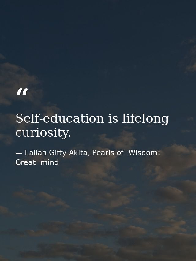 Self-education is lifelong curiosity. — Lailah Gifty Akita, Pearls of  Wisdom: Great  mind