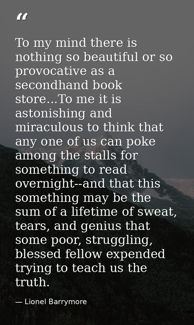 To my mind there is nothing so beautiful or so provocative as a secondhand book store...To me it is astonishing and mira — Lionel Barrymore