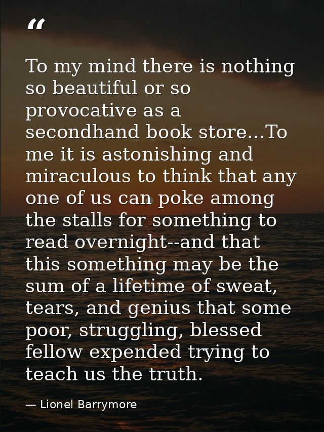 To my mind there is nothing so beautiful or so provocative as a secondhand book store...To me it is astonishing and mira — Lionel Barrymore