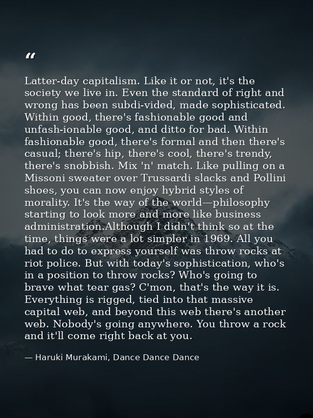 Latter-day capitalism. Like it or not, it's the society we live in. Even the standard of right and wrong has been subdi- — Haruki Murakami, Dance Dance Dance