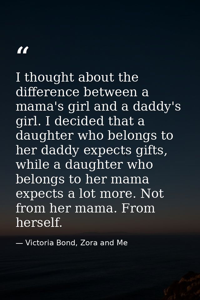 I thought about the difference between a mama's girl and a daddy's girl. I decided that a daughter who belongs to her da — Victoria Bond, Zora and Me