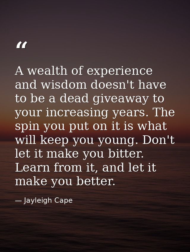 A wealth of experience and wisdom doesn't have to be a dead giveaway to your increasing years. The spin you put on it is — Jayleigh Cape