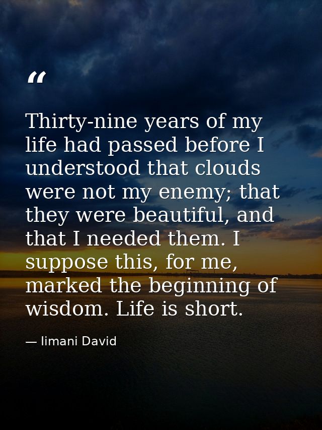 Thirty-nine years of my life had passed before I understood that clouds were not my enemy; that they were beautiful, and — Iimani David