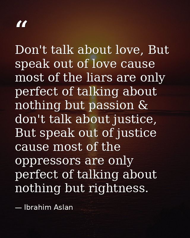 Don't talk about love, But speak out of love cause most of the liars are only perfect of talking about nothing but passi — Ibrahim Aslan