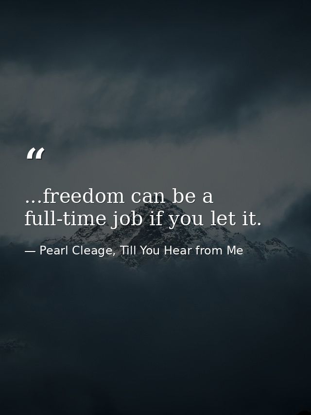 ...freedom can be a full-time job if you let it. — Pearl Cleage, Till You Hear from Me