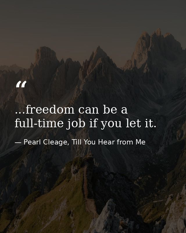 ...freedom can be a full-time job if you let it. — Pearl Cleage, Till You Hear from Me