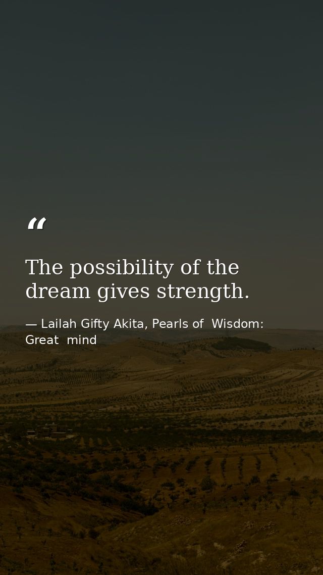 The possibility of the dream gives strength. — Lailah Gifty Akita, Pearls of  Wisdom: Great  mind