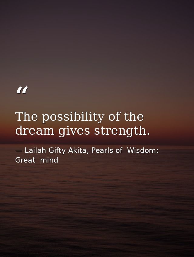 The possibility of the dream gives strength. — Lailah Gifty Akita, Pearls of  Wisdom: Great  mind