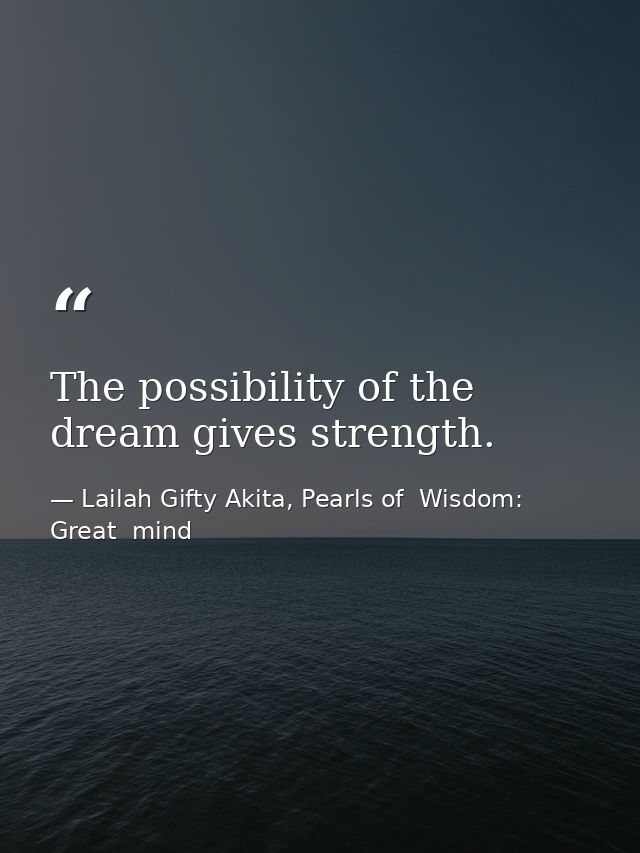 The possibility of the dream gives strength. — Lailah Gifty Akita, Pearls of  Wisdom: Great  mind