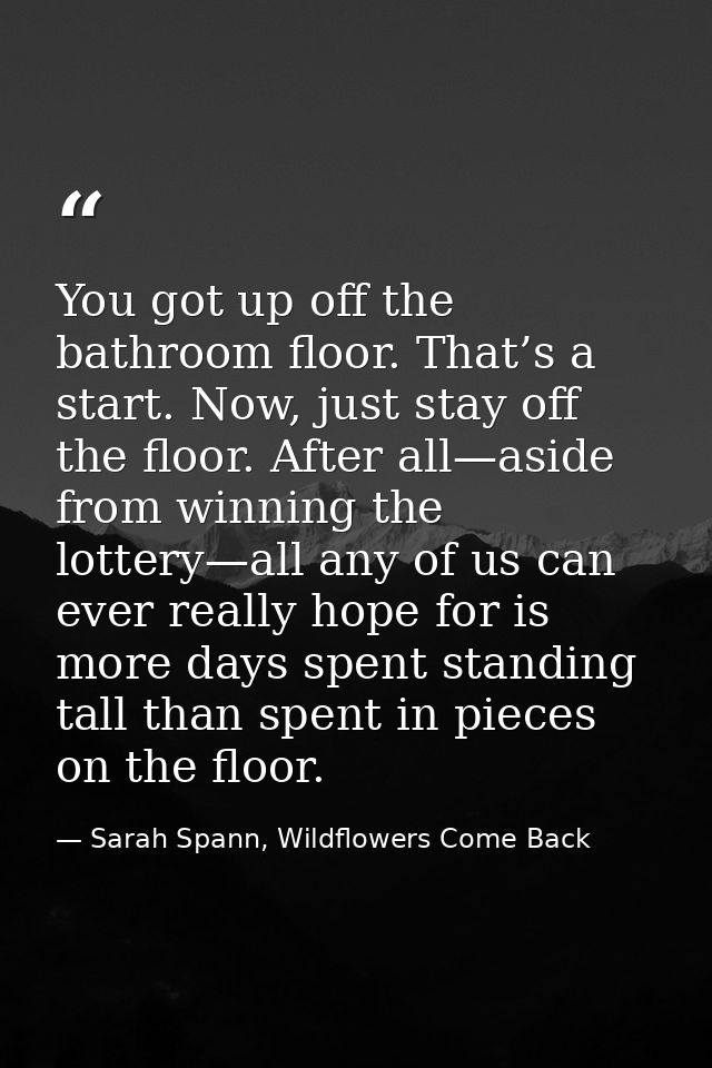 You got up off the bathroom floor. That’s a start. Now, just stay off the floor. After all—aside from winning the lotter — Sarah Spann, Wildflowers Come Back