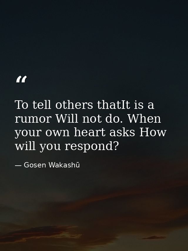 To tell others thatIt is a rumor Will not do. When your own heart asks How will you respond? — Gosen Wakashū
