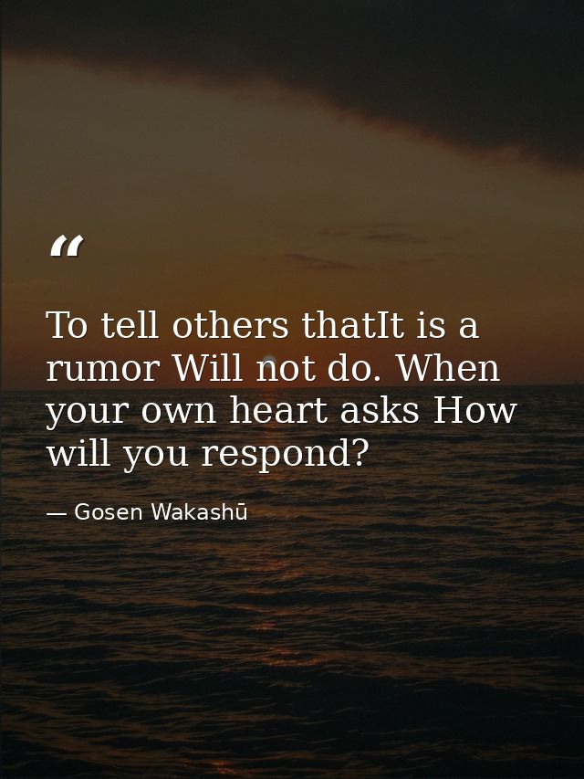 To tell others thatIt is a rumor Will not do. When your own heart asks How will you respond? — Gosen Wakashū