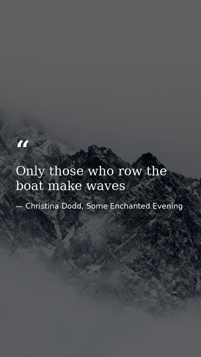 Only those who row the boat make waves — Christina Dodd, Some Enchanted Evening