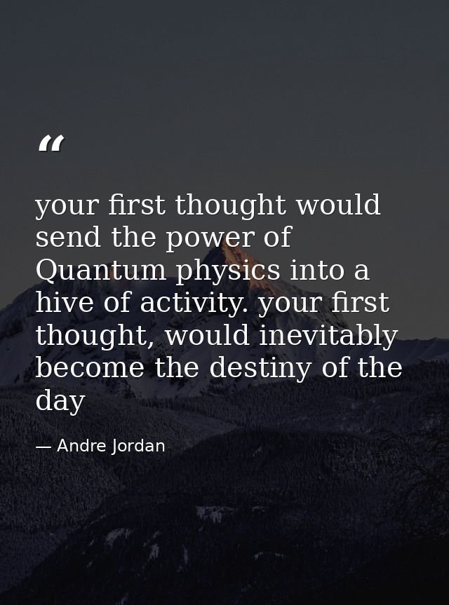 ‎your first thought would send the power of Quantum physics into a hive of activity. your first thought, would inevitabl — Andre Jordan