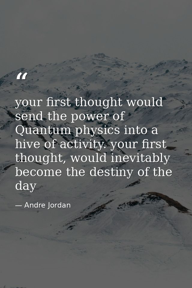‎your first thought would send the power of Quantum physics into a hive of activity. your first thought, would inevitabl — Andre Jordan