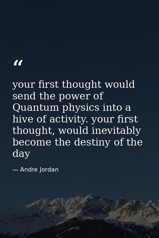 ‎your first thought would send the power of Quantum physics into a hive of activity. your first thought, would inevitabl — Andre Jordan