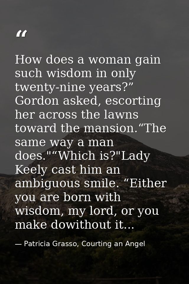 How does a woman gain such wisdom in only twenty-nine years?” Gordon asked, escorting her across the lawns toward the ma — Patricia Grasso, Courting an Angel