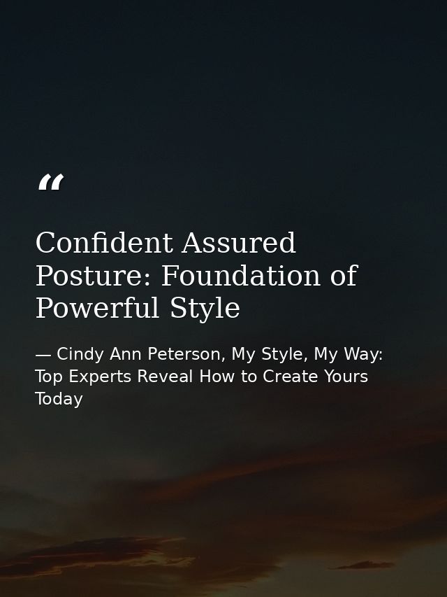 Confident Assured Posture: Foundation of Powerful Style — Cindy Ann Peterson, My Style, My Way: Top Experts Reveal How to Create Yours Today