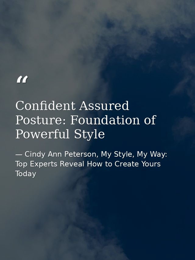 Confident Assured Posture: Foundation of Powerful Style — Cindy Ann Peterson, My Style, My Way: Top Experts Reveal How to Create Yours Today