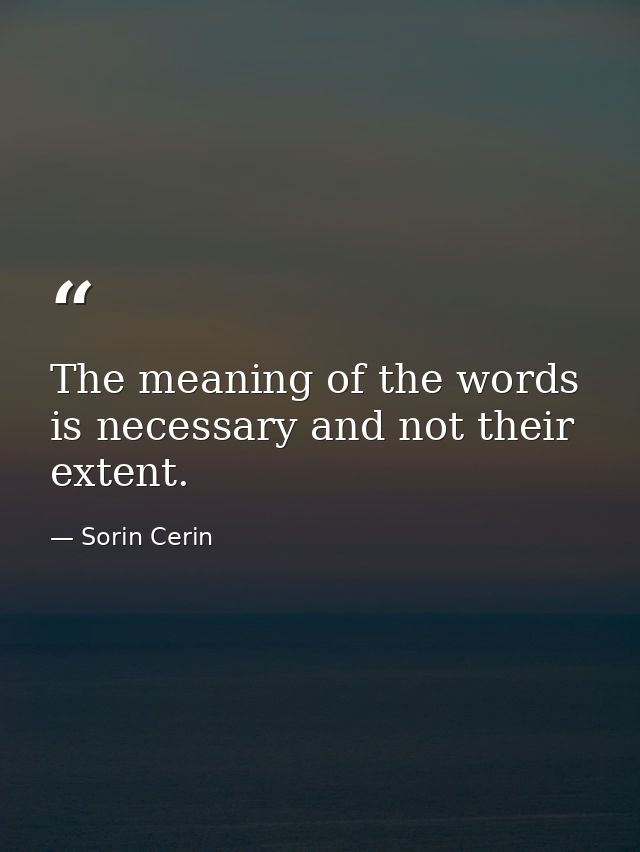The meaning of the words is necessary and not their extent. — Sorin Cerin