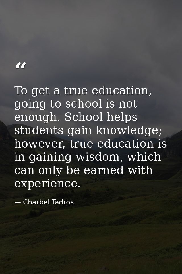 To get a true education, going to school is not enough. School helps students gain knowledge; however, true education is — Charbel Tadros