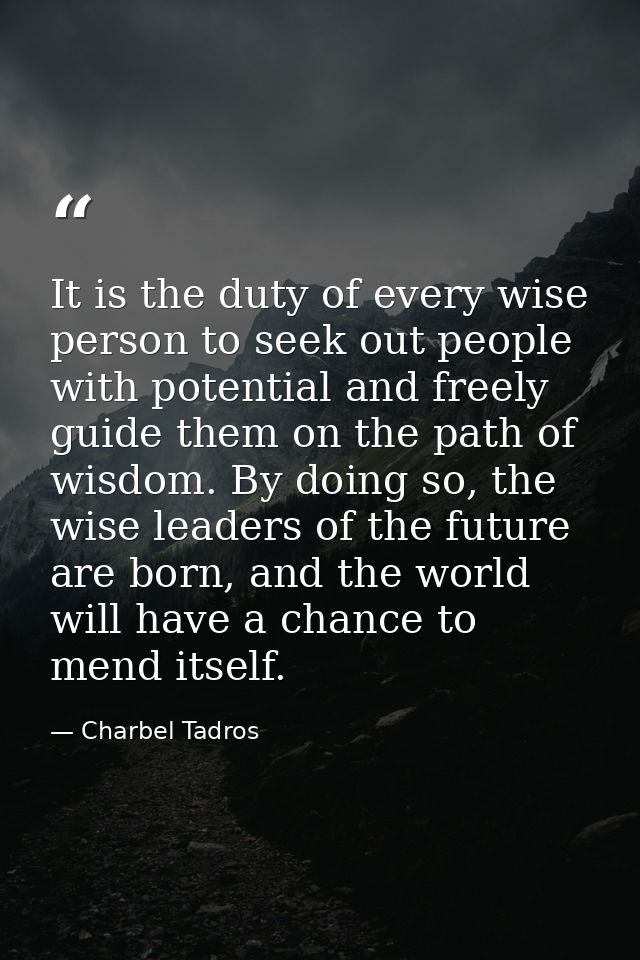 It is the duty of every wise person to seek out people with potential and freely guide them on the path of wisdom. By do — Charbel Tadros