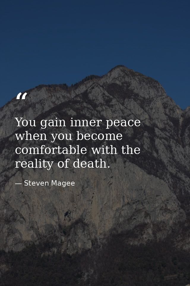 You gain inner peace when you become comfortable with the reality of death. — Steven Magee
