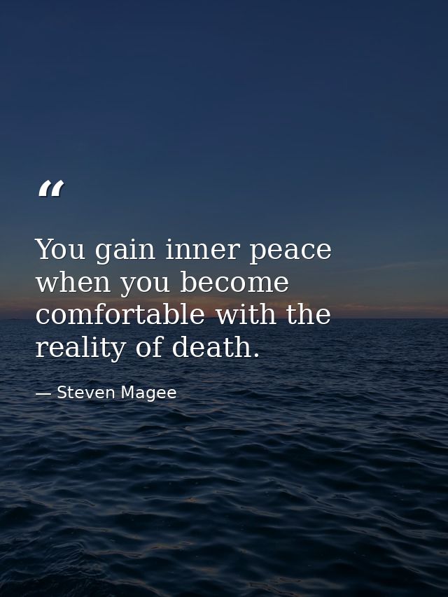 You gain inner peace when you become comfortable with the reality of death. — Steven Magee