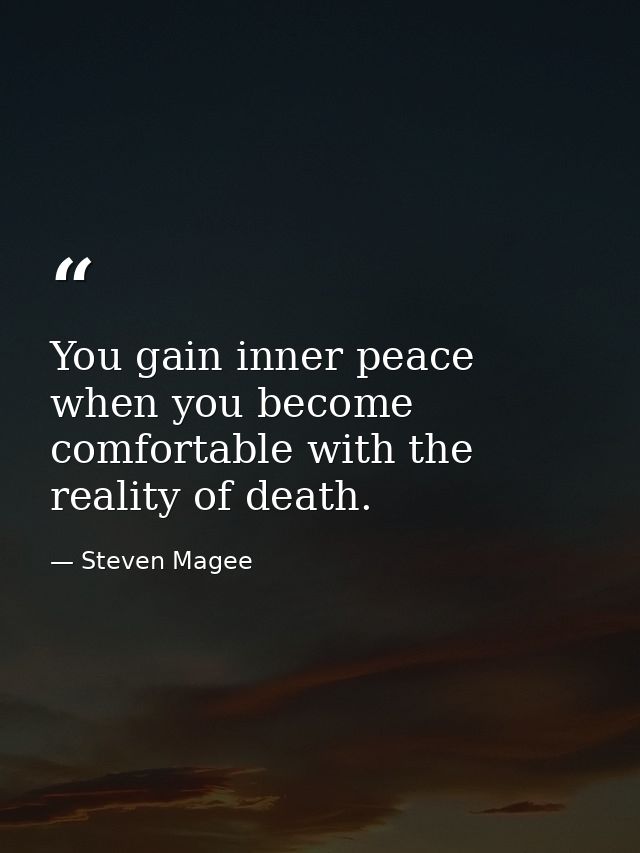 You gain inner peace when you become comfortable with the reality of death. — Steven Magee