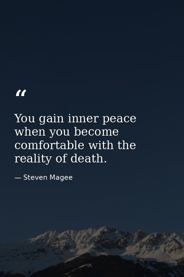 You gain inner peace when you become comfortable with the reality of death. — Steven Magee