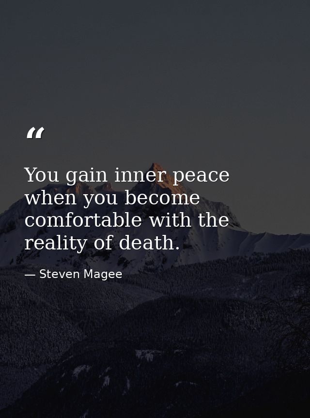 You gain inner peace when you become comfortable with the reality of death. — Steven Magee
