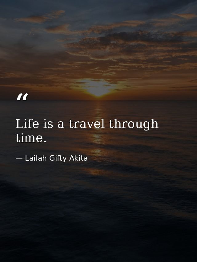 Life is a travel through time. — Lailah Gifty Akita